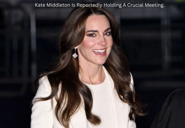 Kate Middleton Is Reportedly Holding A Crucial Meeting.